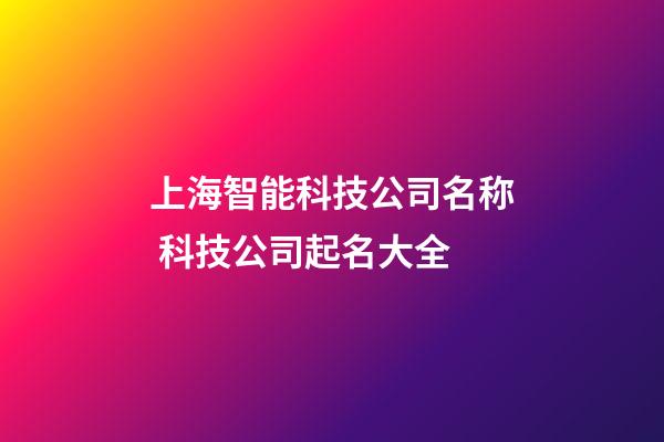 上海智能科技公司名称 科技公司起名大全-第1张-公司起名-玄机派